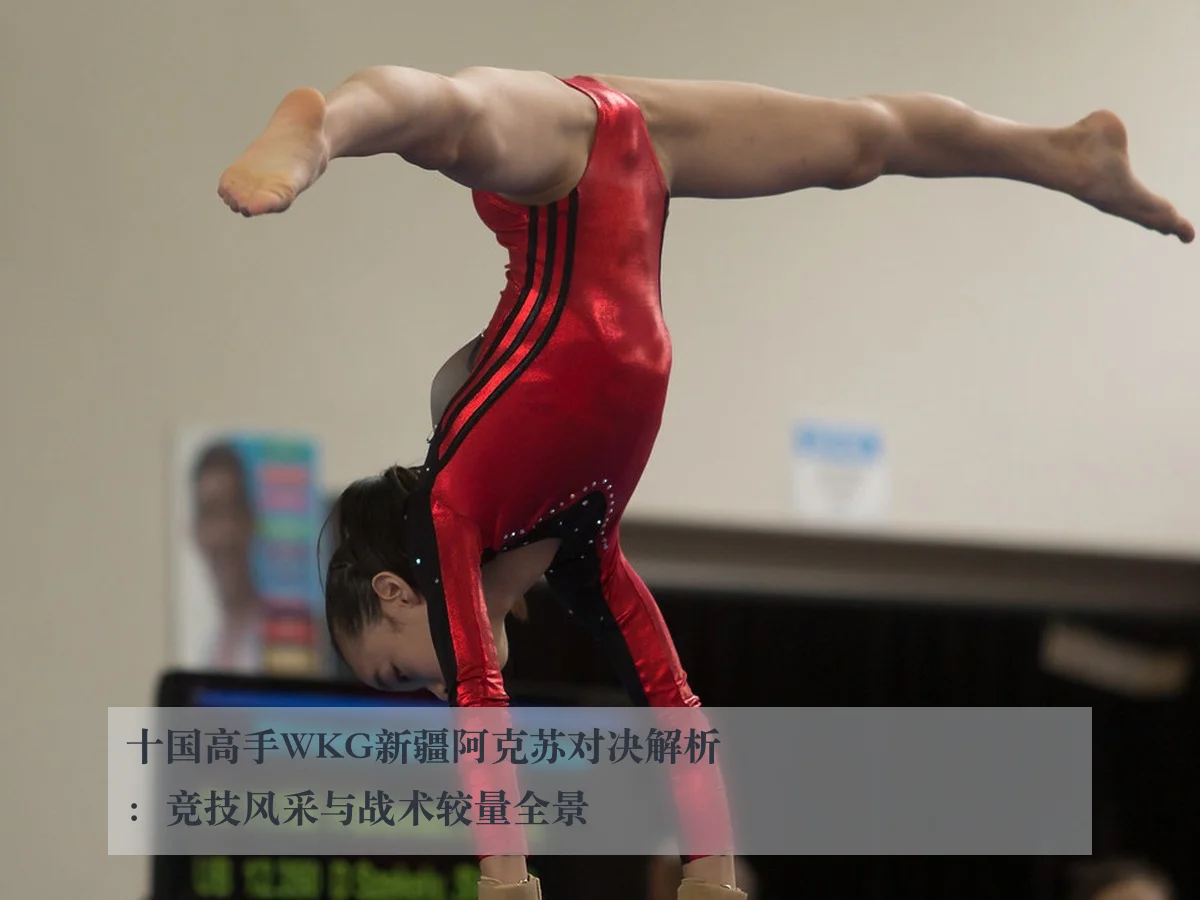 十国高手WKG新疆阿克苏对决解析：竞技风采与战术较量全景